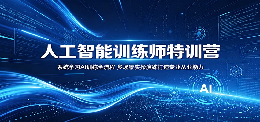 人工智能训练师特训营：系统学习AI训练全流程，多场景实操演练打造专业从业能力-网创资源站