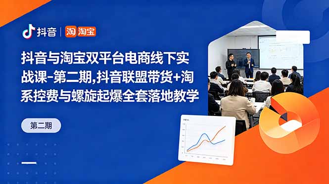 抖音与淘宝双平台电商线下实战课-第二期，抖音联盟带货+淘系控费与螺旋起爆全套落地教学-网创资源站