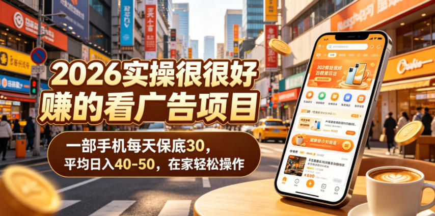 2026实操很好賺的看广告项目，一部手机每天保底30，平均日入40-50，在家轻松操作【揭秘】-网创资源站