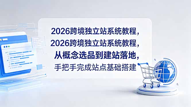 2026跨境独立站系统教程，从概念选品到建站落地，手把手完成站点基础搭建-网创资源站