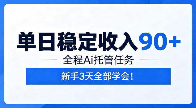 单日稳定收入90+，全程Ai托管任务，新手3天学会！【揭秘】-网创资源站