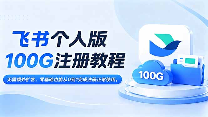 飞书个人版100G注册教程,无需额外扩容，零基础也能从0到1完成注册正常使用。-网创资源站
