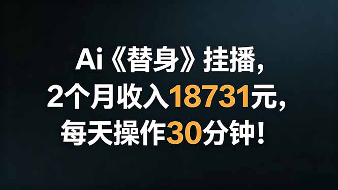 Ai替身挂播，2个月收入18731元，每天操作30分钟！-网创资源站