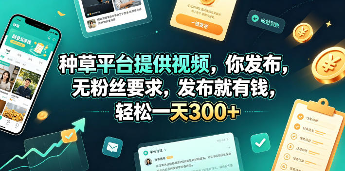 种草平台提供视频，你发布，无粉丝要求，发布就有钱，轻松一天300+【揭秘】-网创资源站