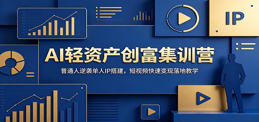 AI轻资产创富集训营：普通人逆袭单人IP搭建，短视频快速变现落地教学-网创资源站