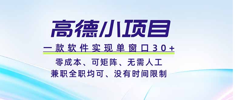 高德小项目，一款软件实现单窗口+、零成本、可矩阵、零人工、兼职全职均可、没有时间限制-网创资源站