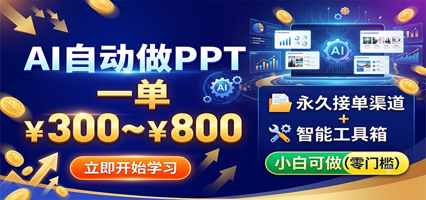 AI自动做PPT，一单300~800，永久接单渠道+工具，小白可做-网创资源站