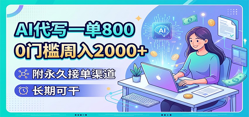 AI代写一单800，0门槛周入2000+，附永久接单渠道，长期可干-网创资源站