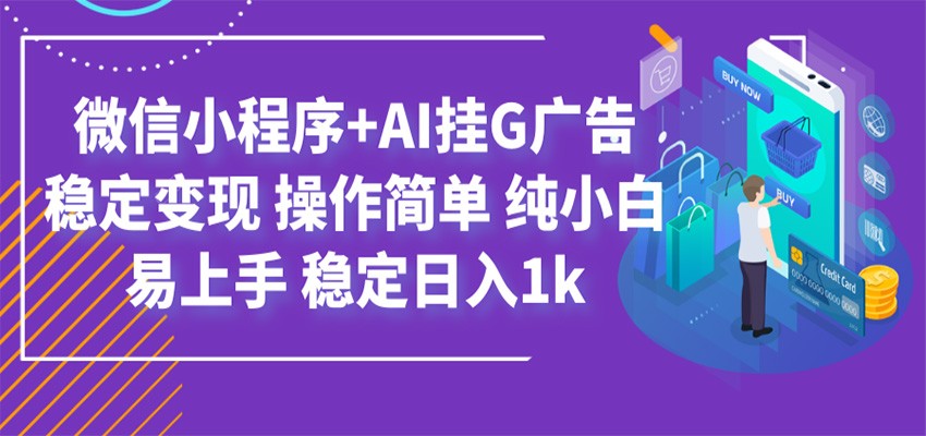 最新微信小程序+AI挂G广告，稳定变现，操作简单，纯小白易上手，稳定日入1k-网创资源站