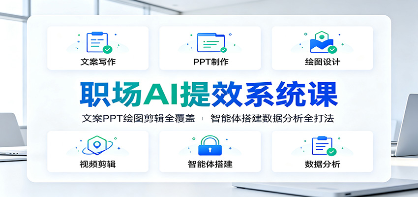 职场AI提效系统课：文案PPT绘图剪辑全覆盖，智能体搭建数据分析全打法-网创资源站