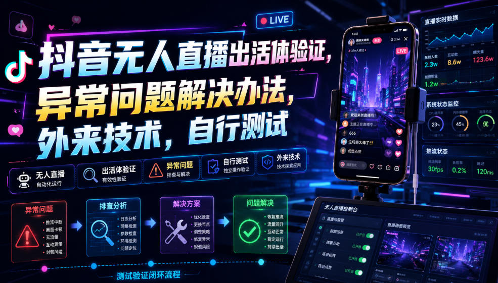 抖音无人直播出活体验证，异常问题解决办法，外来技术，自行测试-网创资源站