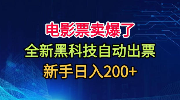电影票卖爆了，全新黑科技自动出票，附带保姆级教程，新手日入200+【揭秘】-网创资源站