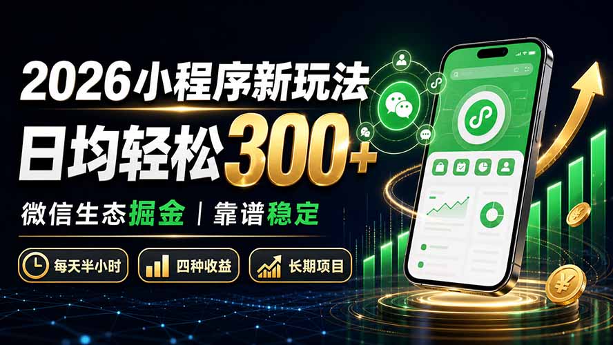2026小程序新玩法：日均轻松300+ 微信生态掘金靠谱稳定-网创资源站