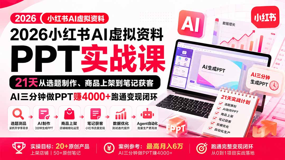 2026小红书AI虚拟资料PPT实战课：21天从选题制作、商品上架到笔记获客，AI三分钟做PPT赚4000+跑通变现闭环-网创资源站