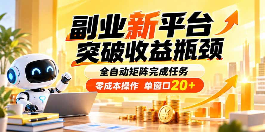 副业新平台，突破收益瓶颈 全自动矩阵完成任务 零成本操作，单窗口20+-网创资源站