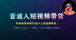 普通人短视频带货，传统商家如何打造IP人设直播带货-网创资源站