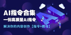 （11536期）最新AI指令合集，一份高质量Ai指令，解决你的内容创作【指令+教程】-网创资源站