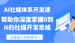 AI社媒体系开发课-帮助你深度掌握0到N的社媒开发思维（89节）-网创资源站