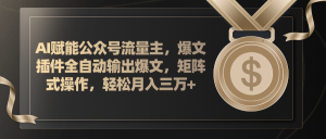 （11604期）AI赋能公众号流量主，插件输出爆文，矩阵式操作，轻松月入三万+-网创资源站
