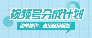 视频号分成计划新玩法，简单操作，直接着用模版，几分钟做好一个作品-网创资源站