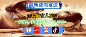 （11618期）最新蓝海赛道，ai素描育儿项目，一发即火，多渠道发布，日入1000+-网创资源站