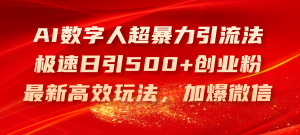 （11624期）AI数字人超暴力引流法，极速日引500+创业粉，最新高效玩法，加爆微信-网创资源站