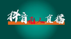 抖音无人直播带货全流程（含防封、不实名开播、0粉开播技术）全网独家，24小时必出单-网创资源站