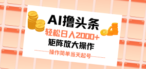 （11697期）AI撸头条，轻松日入2000+无脑操作，当天起号，第二天见收益。-网创资源站