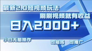 （12011期）最新短视频2.0玩法，刷刷视频就有收益.小白无脑操作，日入2000+-网创资源站
