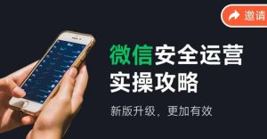 微信安全运营实操攻略，新版升级，更加有效-网创资源站