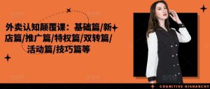 外卖认知颠覆课：基础篇/新店篇/推广篇/特权篇/双转篇/活动篇/技巧篇等-网创资源站