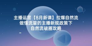 主播运营8月新课，拉爆自然流，做懂流量的主播新规政策下，自然流破圈攻略-网创资源站