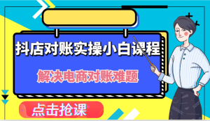 抖店财务对账实操小白课程，解决你的电商对账难题！-网创资源站