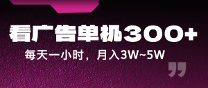 蓝海项目，看广告单机300+，每天一个小时，月入3W~5W-网创资源站