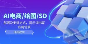 AI电商/绘图/SD/详细教程：部署及安装方式，提示词书写，应用场景-网创资源站