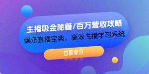 主播吸金秘籍/百万营收攻略，娱乐直播宝典，高效主播学习系统-网创资源站