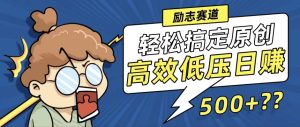 （12221期）新玩法来袭，轻松搞定高原创视频，高效低压日赚500+！-网创资源站
