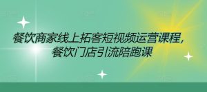 餐饮商家线上拓客短视频运营课程，餐饮门店引流陪跑课-网创资源站