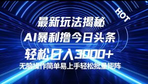 （12409期）今日头条最新暴利玩法揭秘，轻松日入3000+-网创资源站