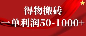一单利润50-1000+，得物搬砖项目无脑操作，核心实操教程-网创资源站