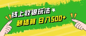 线上收银玩法，提现秒到账，时间自由，日入500+-网创资源站