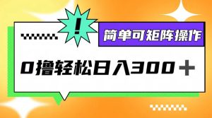 0撸3.0，轻松日收300+，简单可矩阵操作-网创资源站