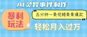 （13685期）Ai灵异故事，暴利玩法，五分钟一条视频，条条爆款，月入万元-网创资源站