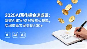 2025AI写作掘金速成班：掌握AI改写/仿写等核心技能，实现单篇文案变现500+-网创资源站
