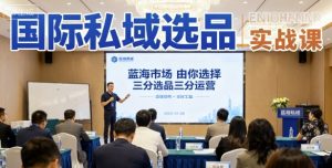 国际私域选品实战课，蓝海市场由你选择，七分选品三分运营-网创资源站