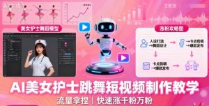 AI美女护士跳舞短视频制作教学，流量拿捏，快速涨千粉万粉【提示词+视频教程】-网创资源站