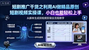 短剧推广干货之利用AI做精品原创短剧视频实操课，小白也能轻松上手-网创资源站
