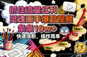 抓住流量红利，灵魂画手爆款视频，条条10w+，快速涨粉，操作简单-网创资源站