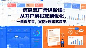 信息流广告进阶课：从开户到投放到优化，一套课学会，案例+理论式教学-网创资源站