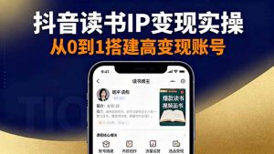 抖音/视频号/小红书读书IP变现实操：账号搭建+内容创作+流量运营+选品变现-网创资源站
